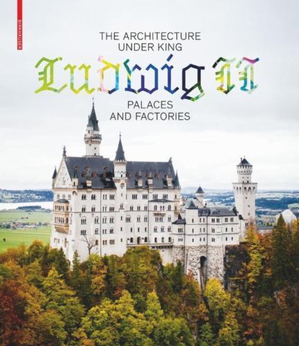 The Architecture under King Ludwig II – Palaces and Factories